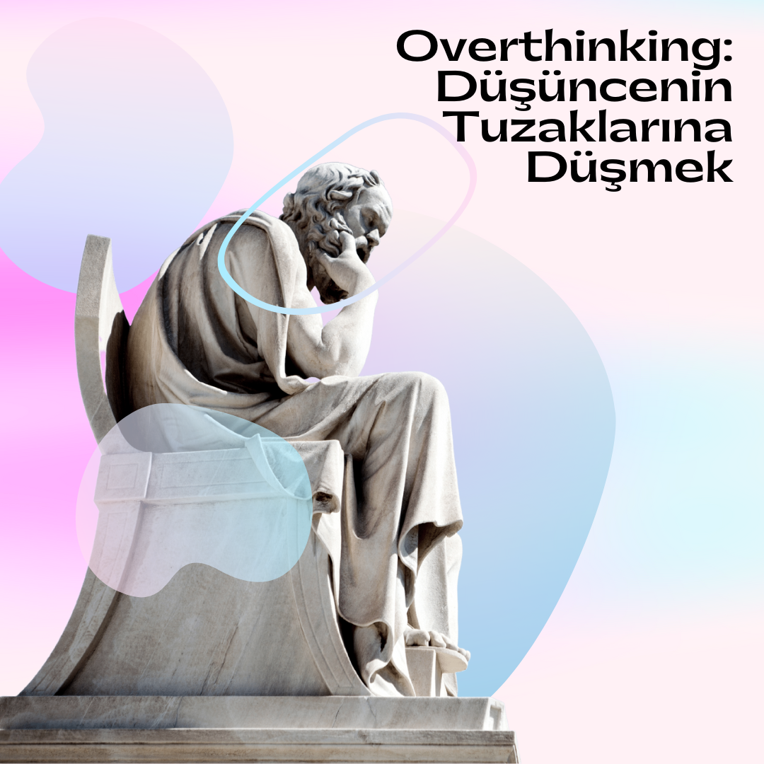 Overthinking: Düşüncenin Tuzaklarına Düşmek